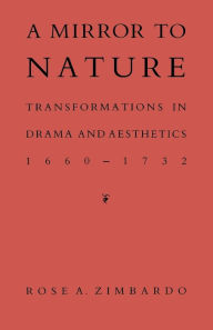 Title: A Mirror to Nature: Transformations in Drama and Aesthetics 1660-1732, Author: Rose A. Zimbardo
