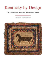 Title: Kentucky by Design: The Decorative Arts and American Culture, Author: Andrew Kelly