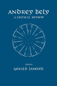Title: Andrey Bely: A Critical Review, Author: Gerald Janecek