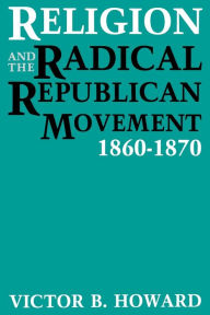 Title: Religion and the Radical Republican Movement, 1860-1870, Author: Victor B. Howard