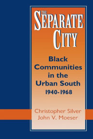 Title: The Separate City: Black Communities in the Urban South, 1940-1968, Author: Christopher Silver