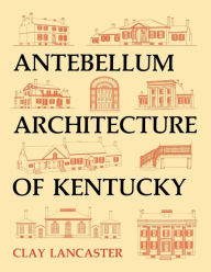 Title: Antebellum Architecture of Kentucky, Author: Clay Lancaster
