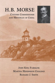 Title: H.B. Morse, Customs Commissioner and Historian of China, Author: John King Fairbank
