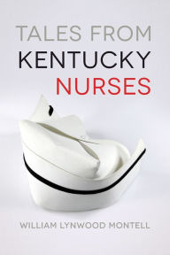 Title: Tales from Kentucky Nurses, Author: William Lynwood Montell