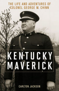 Title: Kentucky Maverick: The Life and Adventures of Colonel George M. Chinn, Author: Carlton Jackson