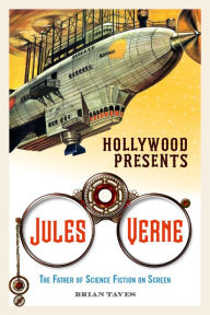 Title: Hollywood Presents Jules Verne: The Father of Science Fiction on Screen, Author: Brian Taves