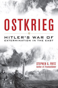 Title: Ostkrieg: Hitler's War of Extermination in the East, Author: Stephen G. Fritz