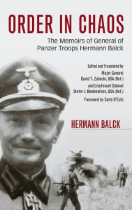 Title: Order in Chaos: The Memoirs of General of Panzer Troops Hermann Balck, Author: Hermann Balck