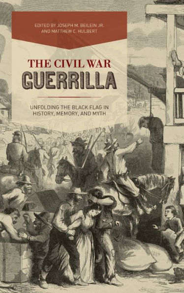 The Civil War Guerrilla: Unfolding the Black Flag in History, Memory, and Myth