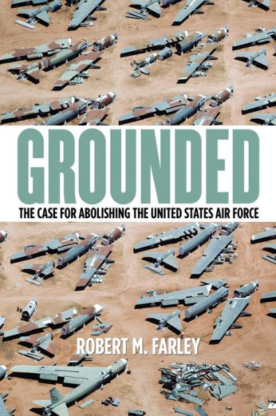 Grounded: the Case for Abolishing United States Air Force