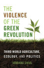 The Violence of the Green Revolution: Third World Agriculture, Ecology, and Politics