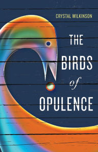 Title: The Birds of Opulence, Author: Crystal Wilkinson