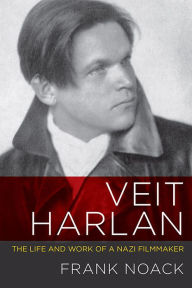 Title: Veit Harlan: The Life and Work of a Nazi Filmmaker, Author: Frank Noack