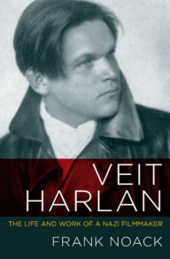 Title: Veit Harlan: The Life and Work of a Nazi Filmmaker, Author: Frank Noack