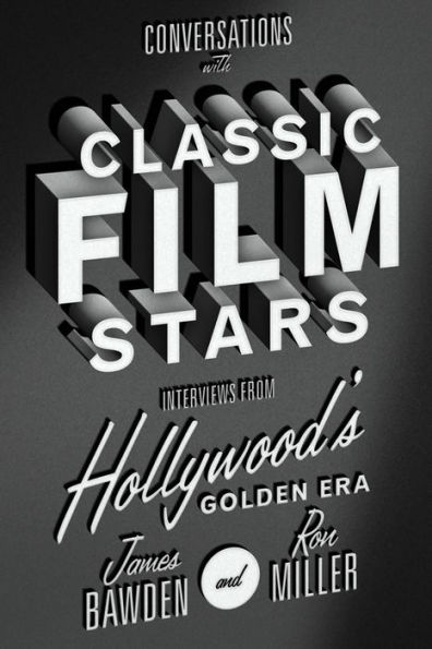 Conversations with Classic Film Stars: Interviews from Hollywood's Golden Era