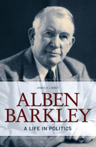 Title: Alben Barkley: A Life in Politics, Author: James K. Libbey