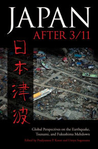Title: Japan after 3/11: Global Perspectives on the Earthquake, Tsunami, and Fukushima Meltdown, Author: Pradyumna P. Karan
