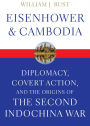 Eisenhower & Cambodia: Diplomacy, Covert Action, and the Origins of the Second Indochina War