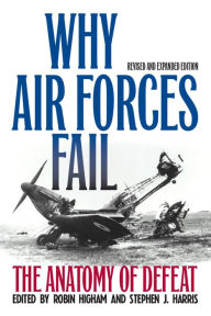 Title: Why Air Forces Fail: The Anatomy of Defeat, Author: Robin Higham