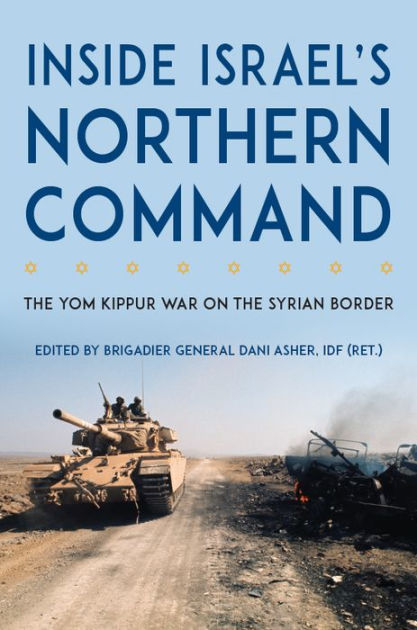 Inside Israel's Northern Command: The Yom Kippur War on the Syrian ...