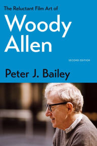 Title: The Reluctant Film Art of Woody Allen, Author: Peter J. Bailey