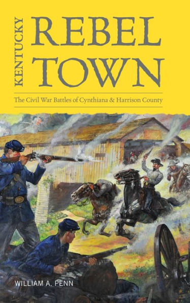 Kentucky Rebel Town: The Civil War Battles of Cynthiana and Harrison County