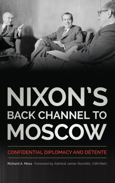 Nixon's Back Channel to Moscow: Confidential Diplomacy and Détente