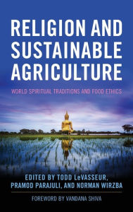 Title: Religion and Sustainable Agriculture: World Spiritual Traditions and Food Ethics, Author: Todd LeVasseur