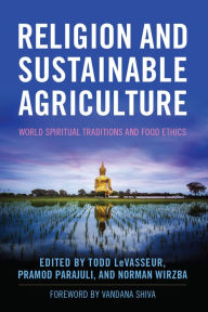 Title: Religion and Sustainable Agriculture: World Spiritual Traditions and Food Ethics, Author: Todd LeVasseur