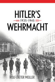 Title: Hitler's Wehrmacht, 1935-1945, Author: Rolf-Dieter Müller