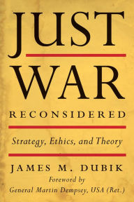 Title: Just War Reconsidered: Strategy, Ethics, and Theory, Author: James M. Dubik