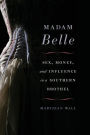 Madam Belle: Sex, Money, and Influence in a Southern Brothel