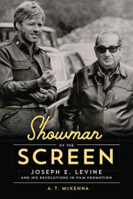 Title: Showman of the Screen: Joseph E. Levine and His Revolutions in Film Promotion, Author: A. T. McKenna