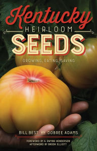 Title: Kentucky Heirloom Seeds: Growing, Eating, Saving, Author: Bill Best