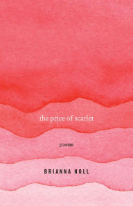 Title: The Price of Scarlet: Poems, Author: Brianna Noll