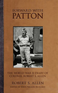 Title: Forward with Patton: The World War II Diary of Colonel Robert S. Allen, Author: Robert S. Allen