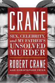 Title: Crane: Sex, Celebrity, and My Father's Unsolved Murder, Author: Robert Crane