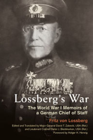 Title: Lossberg's War: The World War I Memoirs of a German Chief of Staff, Author: Fritz von Lossberg