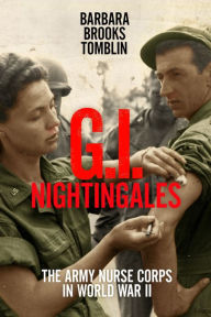 Title: G.I. Nightingales: The Army Nurse Corps in World War II, Author: Barbara Brooks Tomblin