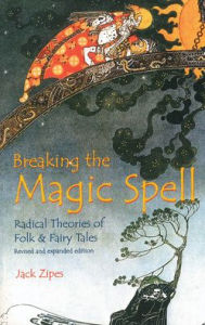 Title: Breaking the Magic Spell: Radical Theories of Folk and Fairy Tales, Author: Jack Zipes