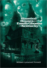 Title: Haunted Houses and Family Ghosts of Kentucky, Author: William Lynwood Montell