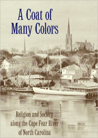 Title: A Coat of Many Colors: Religion and Society along the Cape Fear River of North Carolina, Author: Walter H. Conser Jr.