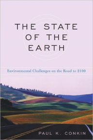 Title: The State of the Earth: Environmental Challenges on the Road to 2100, Author: Paul K. Conkin