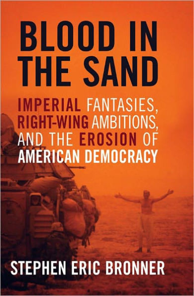 Blood in the Sand: Imperial Fantasies, Right-Wing Ambitions, and the Erosion of American Democracy