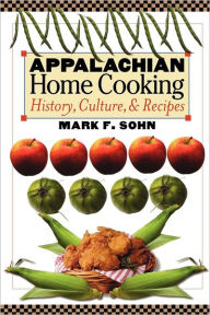 Title: Appalachian Home Cooking: History, Culture, and Recipes, Author: Mark F. Sohn