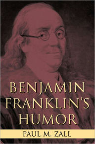 Title: Benjamin Franklin's Humor, Author: Paul M. Zall