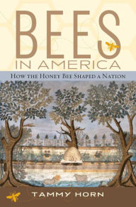 Title: Bees in America: How the Honey Bee Shaped a Nation, Author: Tammy Horn