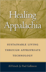 Title: Healing Appalachia: Sustainable Living through Appropriate Technology, Author: Al Fritsch