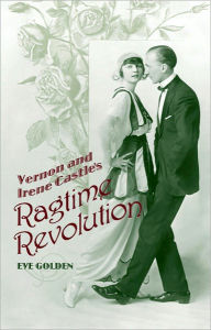 Title: Vernon and Irene Castle's Ragtime Revolution, Author: Eve Golden