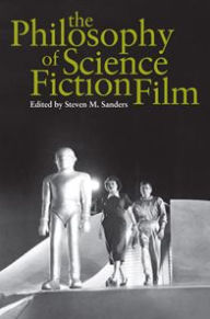 Title: The Philosophy of Science Fiction Film, Author: Steven Sanders